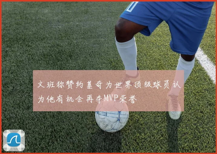 文班称赞约基奇为世界顶级球员认为他有机会再夺MVP荣誉