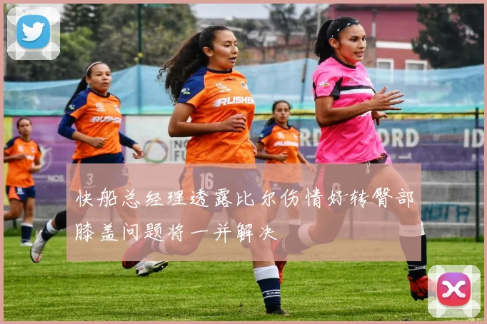 快船总经理透露比尔伤情好转臀部膝盖问题将一并解决