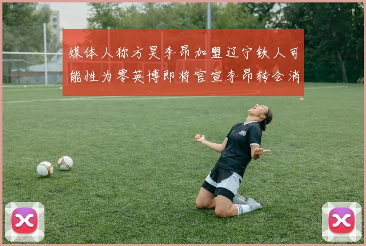 媒体人称方昊李昂加盟辽宁铁人可能性为零英博即将官宣李昂转会消息