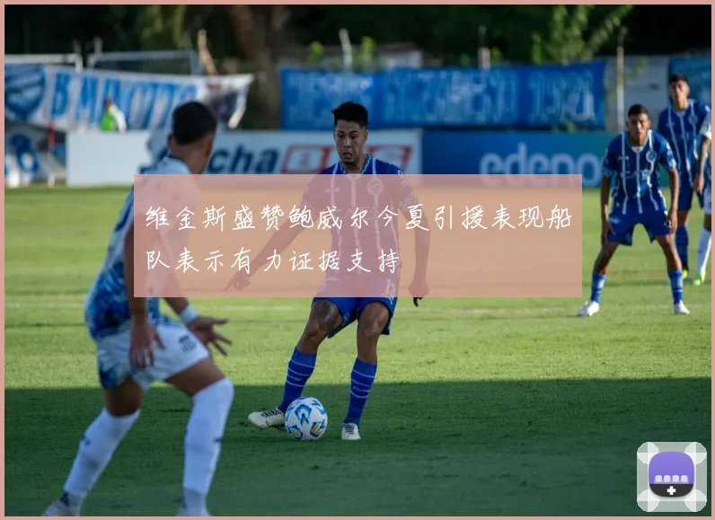 维金斯盛赞鲍威尔今夏引援表现船队表示有力证据支持
