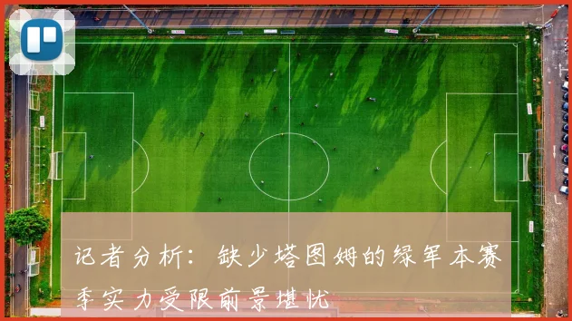 记者分析：缺少塔图姆的绿军本赛季实力受限前景堪忧